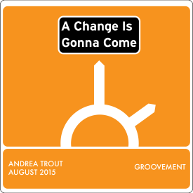 Groovement Podcast: Andrea Trout – A Change Is Gonna Come {Sept 2015}